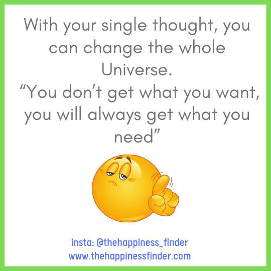 With your single thought you can change the whole universe , thoughts quotes“You don’t get what you want, you will always get what you need” 