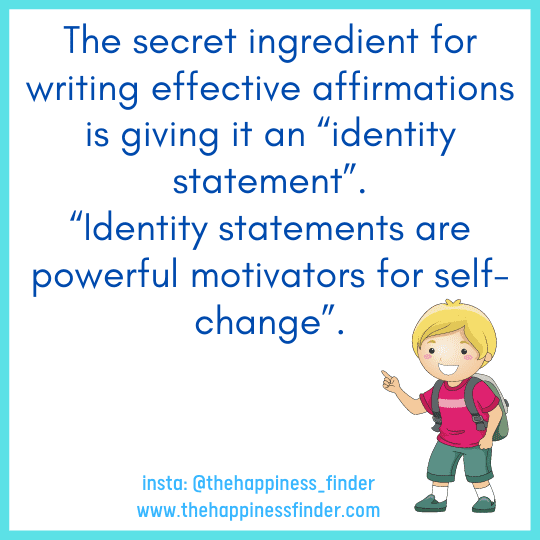The secret ingredient for writing effective affirmations is giving it an identity statement Identity statements are powerful motivators for self-change