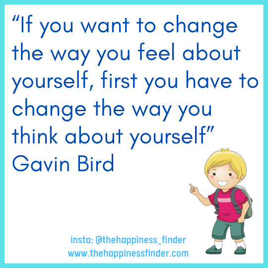 If you want to change the way you feel about yourself, first you have to change the way you think about yourself