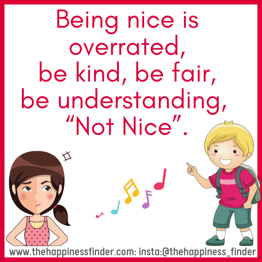 1.Being nice is overrated, be kind, be fair, be understanding, “Not Nice” saying
