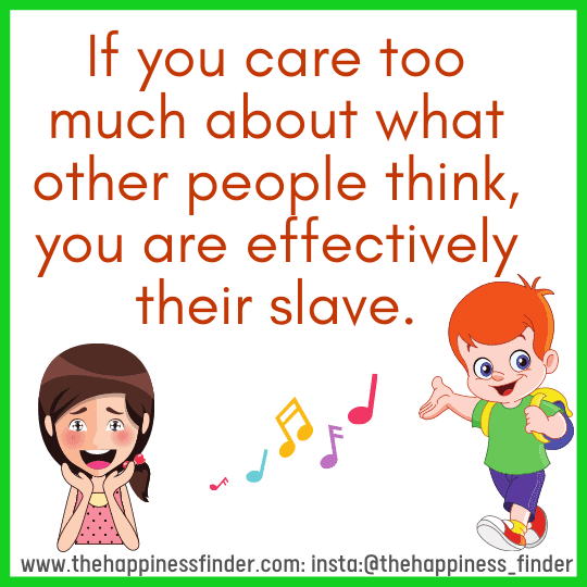 If you care too much about what other people think, you are effectively their slave