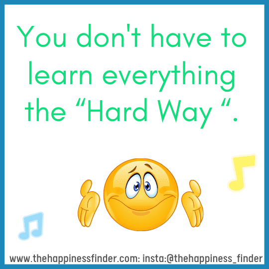 You don't have to learn everything the “Hard Way “.