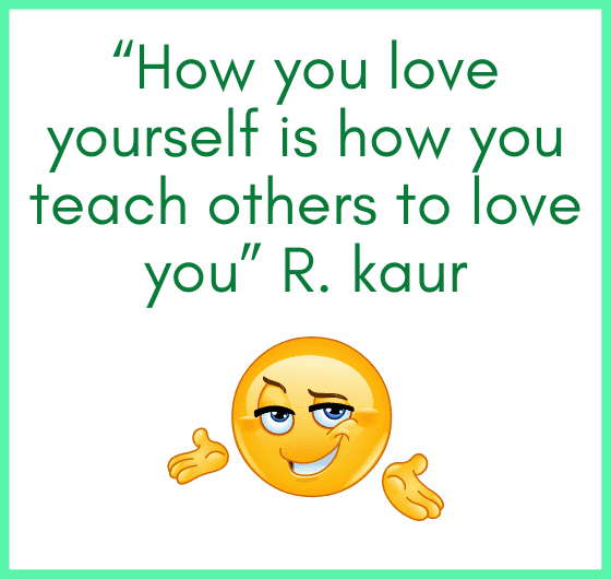 what does self love mean? “How you love yourself is how you teach others to love you” R. kaur