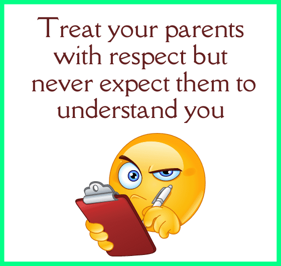 How you should deal with your parents who dont understand you? how to treat your parents