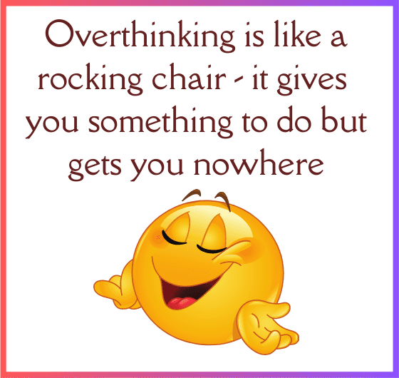 "Overthinking and the Rocking Chair Analogy: The Illusion of Activity Leading Nowhere" "Shifting Away from Overthinking: Reject the Rocking Chair Mentality that Leads Nowhere"