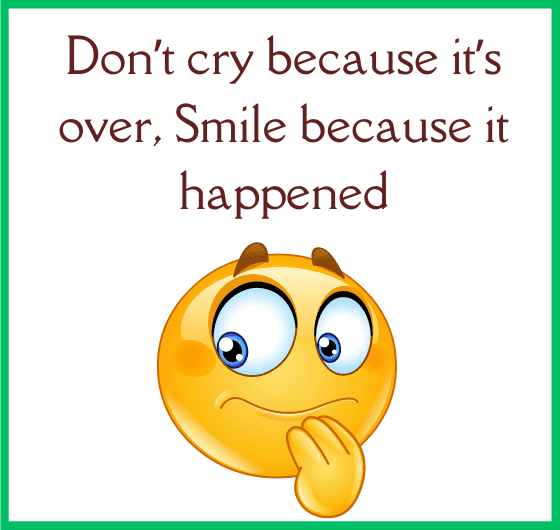What does don't cry because it's over smile because it happened mean?