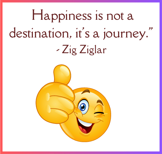 "Zig Ziglar quote on happiness as a journey, not a destination""Happiness is a journey, not a destination - image with Zig Ziglar quote"