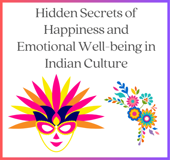 Unlocking the Power of Happiness in Indian Culture: Exploring Science and Traditions :Exploring the Science and Traditions of Happiness in Indian Culture