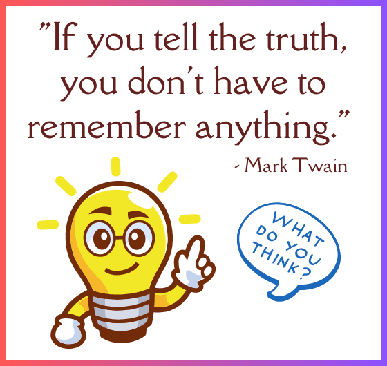 The power of truth: How telling the truth can simplify your life and make you more trustworthy.The dangers of lying: How lying can lead to a complex and difficult web of deceit.