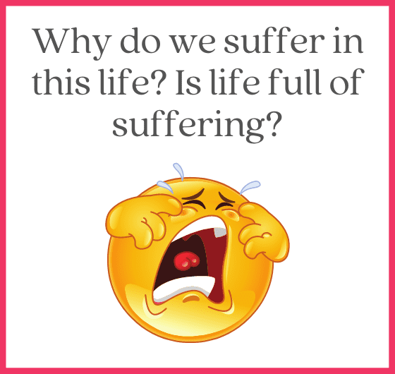 Why do we suffer in this life Is life full of suffering